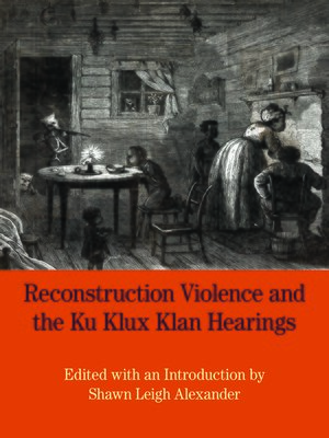 cover image of Reconstruction Violence and the Ku Klux Klan Hearings